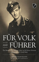 Für Volk and Führer: The Memoir of a Veteran of the 1st SS Panzer Division Leibstandarte SS Adolf Hitler - Erwin Bartmann