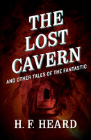 The Lost Cavern: And Other Stories of the Fantastic - H. F. Heard