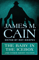 The Baby in the Icebox: And Other Short Fiction - James M. Cain