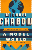 A Model World: And Other Stories - Michael Chabon