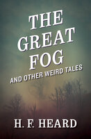 The Great Fog: And Other Weird Tales - H. F. Heard