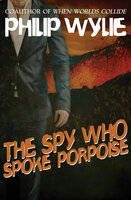 The Spy Who Spoke Porpoise - Philip Wylie