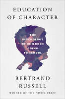 Education of Character: The Psychology of Children Going to School - Bertrand Russell