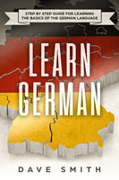 Learn German: Step by Step Guide For Learning The Basics of The German Language - Dave Smith