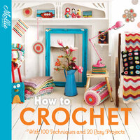 How to Crochet: with 100 techniques and 15 easy projects - Mollie Makes