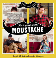 Knit Your Own Moustache: Create 20 knit and crochet disguises - Vicky Eames (aka Wife of Brian)