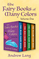 The Fairy Books of Many Colors Volume One: The Blue Fairy Book, The Red Fairy Book, The Green Fairy Book, and The Yellow Fairy Book - Andrew Lang