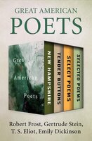 Great American Poets: New Hampshire, Tender Buttons, Select Poems, and Selected Poems - Emily Dickinson, T.S. Eliot, Gertrude Stein, Robert Frost