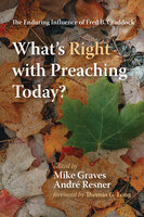 What’s Right with Preaching Today?: The Enduring Influence of Fred B. Craddock - Various Authors