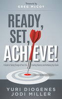 Ready, Set, Achieve!: A Guide to Taking Charge of Your Life Creating Balance, and Achieving Your Goals - Jodi Miller, Yuri Diogenes