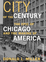 City of the Century: The Epic of Chicago and the Making of America - Donald L. Miller