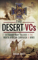The Desert VCs: Extraordinary Valour in the North African Campaign in WWII - Brian Best