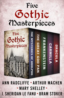 Five Gothic Masterpieces: The Mysteries of Udolpho, The Great God Pan, Frankenstein, Carmilla, and Dracula - Mary Shelley, Bram Stoker, J. Sheridan Le Fanu, Ann Radcliffe, Arthur Machen