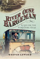 River Ouse Bargeman: A Lifetime on the Yorkshire Ouse - David Lewis