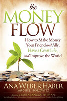 The Money Flow: How to Make Money Your Friend and Ally, Have a Great Life, and Improve the World - Ana Weber-Haber, Shel Horowitz