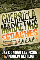 Guerrilla Marketing for Coaches: Six Steps to Building Your Million-Dollar Coaching Practice - Andrew Neitlich, Jay Conrad Levinson