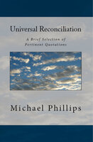 Universal Reconciliation: A Brief Selection of Pertinent Quotations - Michael Phillips