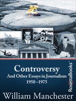 Controversy: And Other Essays in Journalism, 1950–1975 - William Manchester