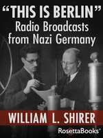 "This Is Berlin": Radio Broadcasts from Nazi Germany - William L. Shirer
