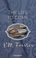 The Life to Come: And Other Short Stories - E. M. Forster