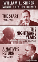 William L. Shirer: Twentieth Century Journey: The Start, 1904–1930; The Nightmare Years, 1930–1940; A Native's Return, 1945–1988 - William L. Shirer