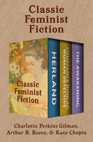 Classic Feminist Fiction: Herland; Constance Dunlap, Woman Detective; and The Awakening - Kate Chopin, Charlotte Perkins Gilman, Arthur B. Reeve