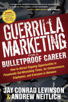 Guerrilla Marketing for a Bulletproof Career: How to Attract Ongoing Opportunities in Perpetually Gut-Wrenching Times, for Entrepreneurs, Employees, and Everyone in Between - Andrew Neitlich, Jay Conrad Levinson