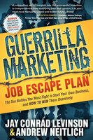 Guerrilla Marketing Job Escape Plan: The Ten Battles You Must Fight to Start Your Own Business, and How to Win Them Decisively - Andrew Neitlich, Jay Conrad Levinson