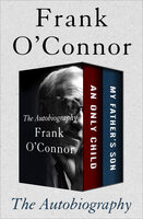 The Autobiography: An Only Child and My Father's Son - Frank O'Connor