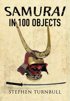 Samurai in 100 Objects - Stephen Turnbull