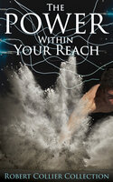 The Power Within Your Reach - Robert Collier Collection - Robert Collier