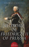 History of Friedrich II of Prussia (All 21 Volumes): Biography of the Famous Prussian King, Called Frederick the Great - Thomas Carlyle