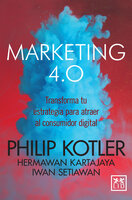 Marketing 4.0 (versión México): Transforma tu estrategia para atraer al consumidor digital - Hermann Kartajaya, Philip Kotler, Iwan Setiawan