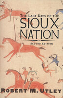 The Last Days of the Sioux Nation: Second Edition - Robert M. Utley
