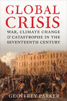Global Crisis: War, Climate Change, & Catastrophe in the Seventeenth Century - Geoffrey Parker