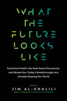 What the Future Looks Like: Scientists Predict the Next Great Discoveries and Reveal How Today's Breakthroughs Are Already Shaping Our World - Jim Al-Khalili