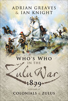Who's Who in the Zulu War, 1879: The Colonials and The Zulus - Ian Knight, Adrian Greaves