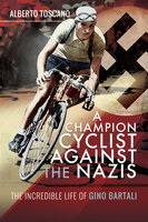 A Champion Cyclist Against the Nazis: The Incredible Life of Gino Bartali - Alberto Toscano