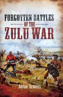 Forgotten Battles of the Zulu War - Adrian Greaves
