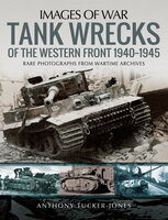 Tank Wrecks of the Western Front, 1940–1945 - Anthony Tucker-Jones