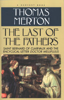 The Last of the Fathers: Saint Bernard of Clairvaux and the Encyclical Letter Doctor Mellifluus - Thomas Merton