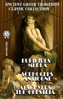 Ancient Greek Tragedies. Classic collection. Illustrated: Euripides. Medea; Sophocles. Antigone; Aeschylus. The Oresteia - Euripides, Sophocles, Aeschylus