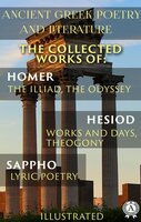 Ancient Greek poetry and Literature. The Collected Works of Homer, Hesiod, and Sappho (Illustrated) - Homer, Alexander Pope, William Cowper, Hesiod, Sappho, John Myers O'Hara, Hugh G. Evelyn-White