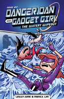 Danger Dan and Gadget Girl: The Watery Wipeout - Monica Lim, Lesley-Anne