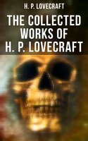 The Collected Works of H. P. Lovecraft - H. P. Lovecraft