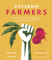 Citizen Farmers: The Biodynamic Way to Grow Healthy Food, Build Thriving Communities, and Give Back to the Earth - Daron Joffe, Susan Puckett