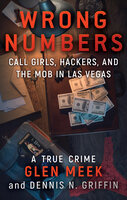 Wrong Numbers: Call Girls, Hackers, and the Mob in Las Vegas - Dennis N. Griffin, Glen Meek