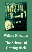 The Science of Getting Rich (The Unabridged Classic by Wallace D. Wattles) - Wallace D. Wattles