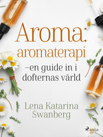 Aroma : aromaterapi – en guide in i dofternas värld - Lena Katarina Swanberg