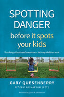 Spotting Danger Before It Spots Your KIDS: Teaching Situational Awareness To Keep Children Safe - Gary Dean Quesenberry